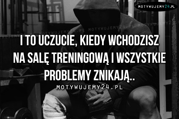 I to uczucie, kiedy wchodzisz na salę..