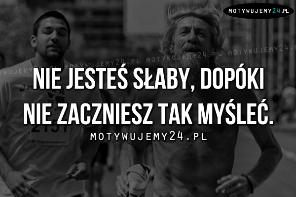 Nie jesteś słaby, dopóki..