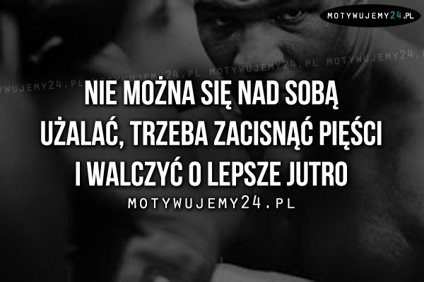 Nie można się nad sobą użalać..