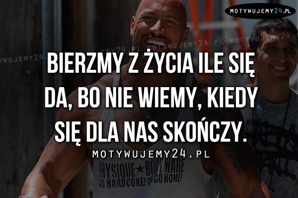 Bierzmy z życia ile się da, bo..