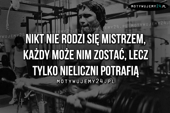 Nikt nie rodzi się mistrzem, każdy może..