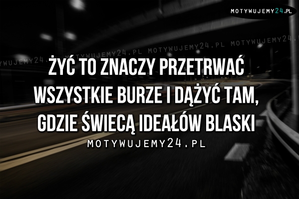 Żyć to znaczy przetrwać wszystkie..