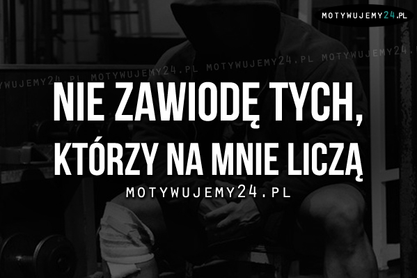 Nie zawiodę tych, którzy..