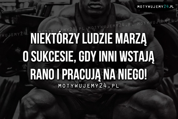 Niektórzy ludzie marzą o sukcesie, gdy..