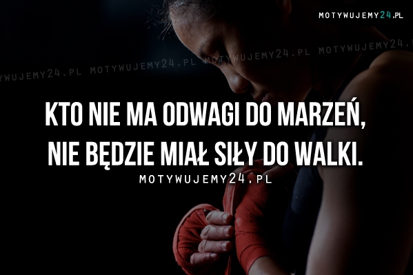 Kto nie ma odwagi do marzeń..