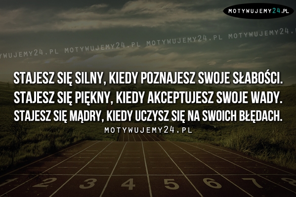 Stajesz się silny, kiedy poznajesz swoje..