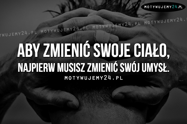 Aby zmienić swoje ciało..