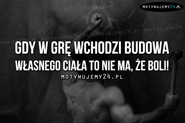 Gdy w grę wchodzi budowa własnego ciała..