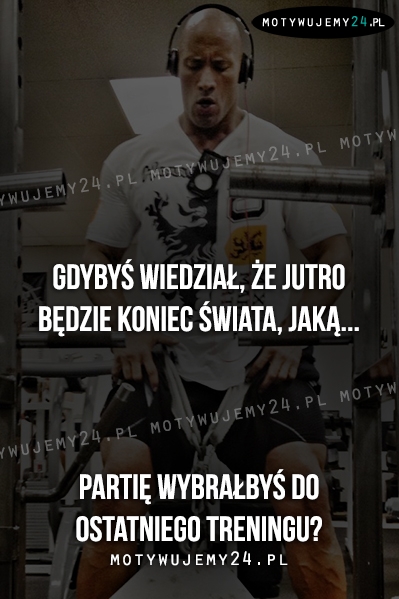 Gdybyś wiedział, że jutro będzie koniec...