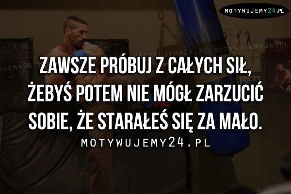 Zawsze próbuj z całych sił...