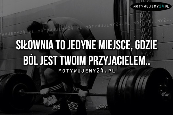 Siłownia to jedyne miejsce, gdzie..