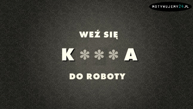 Do roboty!