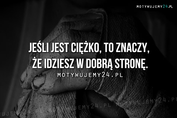 Jeśli jest ciężko...