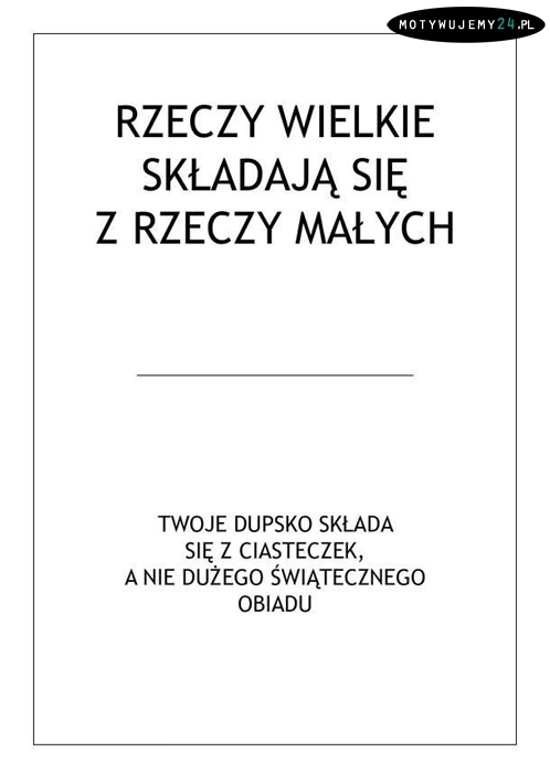 Rzeczy wielke składają się z rzeczy małych...