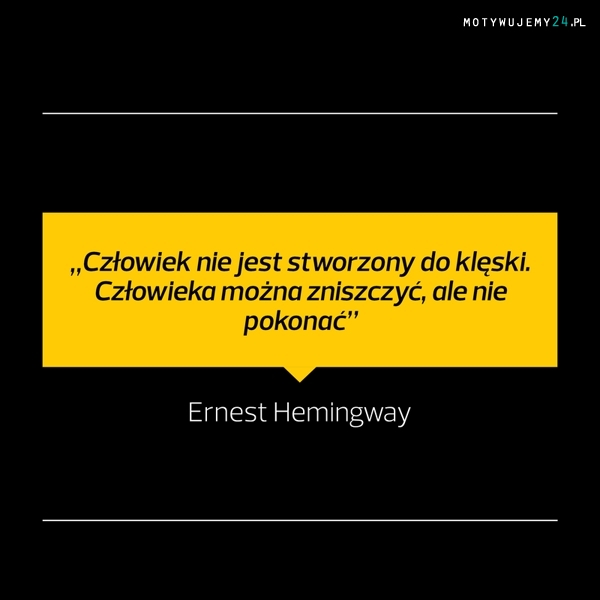 Człowiek, nie jest stworzony do klęski...