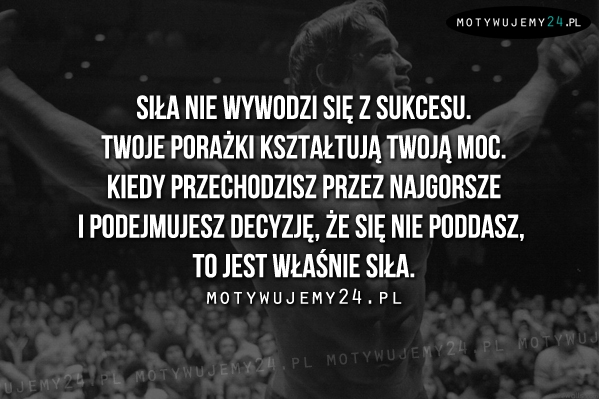 Siła nie wywodzi się z sukcesu...