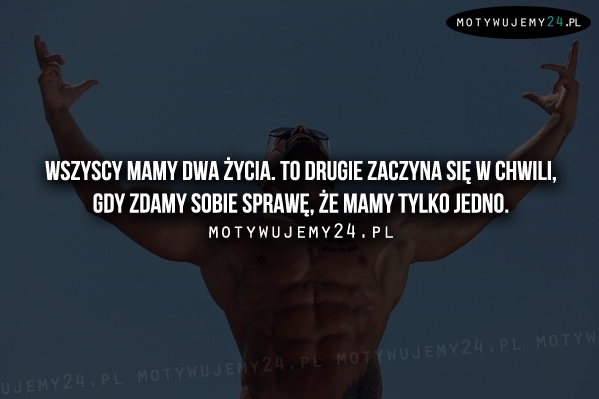 Wszyscy mamy dwa życia...