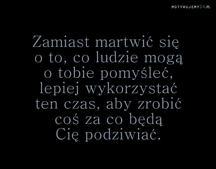 Zamiast martwić się...