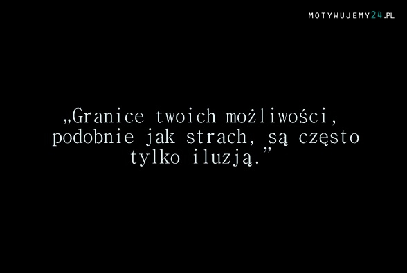 Granice twoich możliwości...