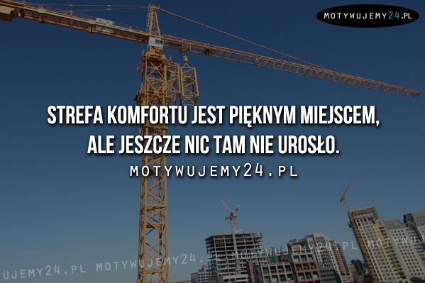 Strefa komfortu jest pięknym miejscem, ale...