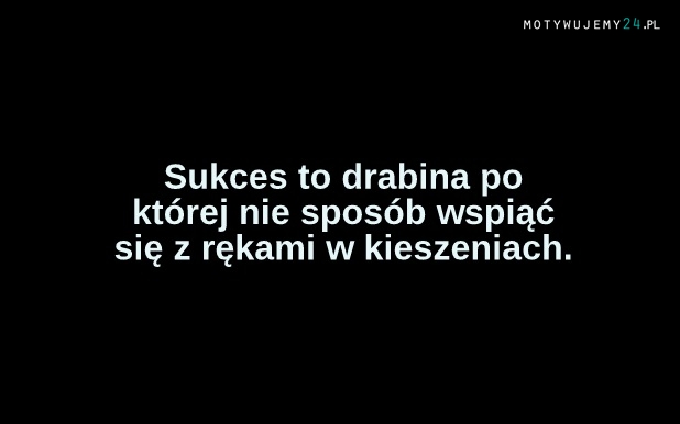 Sukces to drabina...