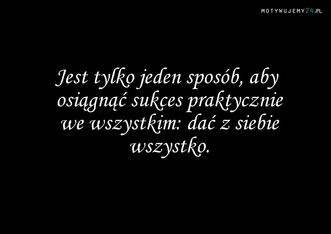 DAJ Z SIEBIE WSZYSTKO!