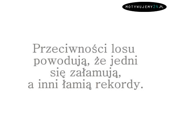 Przeciwności losu powodują...