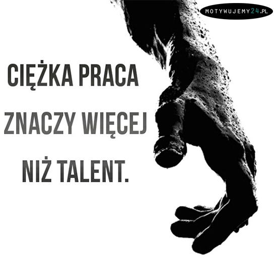 Ciężka praca znaczy więcej...