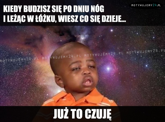 Kiedy budzisz się po dniu nóg...