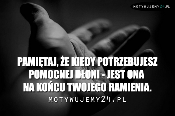 Pamiętaj, że kiedy potrzebujesz pomocnej dłoni...