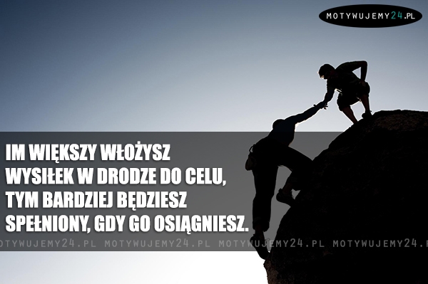 Im większy włożysz wysiłek...