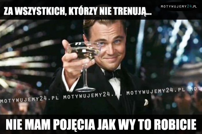 Za wszystkich, którzy nie trenują...