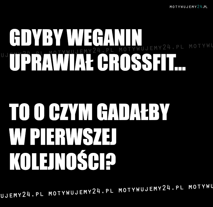 Gdyby weganin uprawiał crossfit...