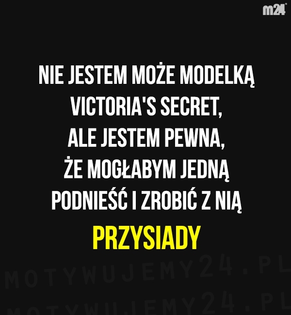 Nie jestem może modelką Victoria's Secret...