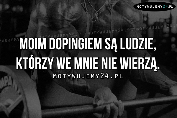 Moim dopingiem są ludzie, którzy..