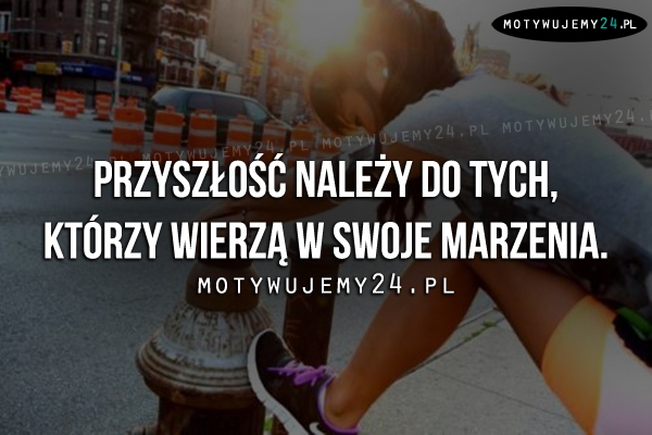 Przyszłość należy do tych, którzy..