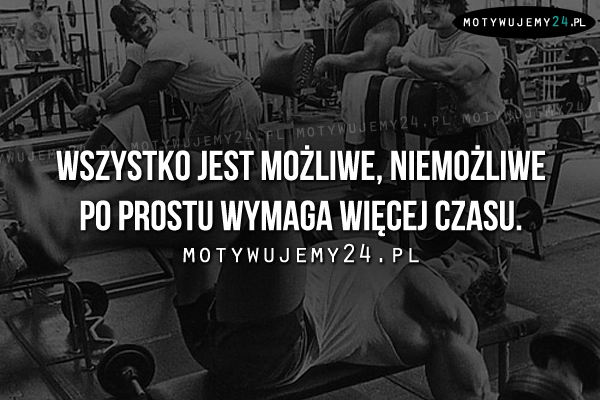 Wszystko jest możliwe, niemożliwe po prostu..