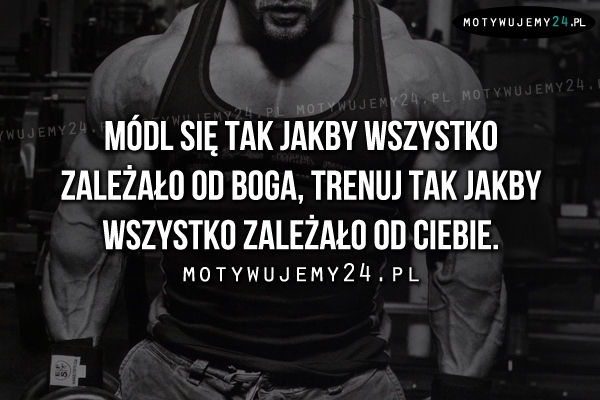 Módl się tak jakby wszystko zależało..