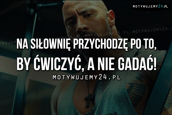 Na siłownię przychodzę po to, by..