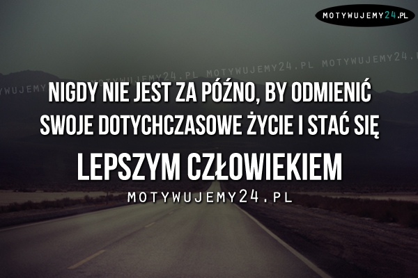 Nigdy nie jest za późno, by..