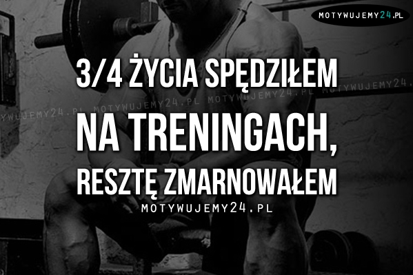 3/4 życia spędziłem na treningach..