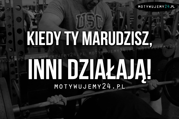 Kiedy Ty marudzisz..