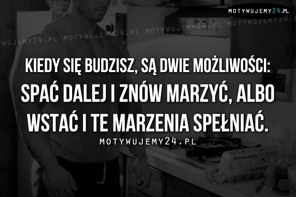 Kiedy się budzisz, są dwie możliwości..