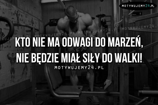 Kto nie ma odwagi do marzeń..