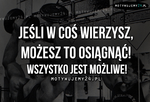 Jeśli w coś wierzysz, możesz to osiągnąć!