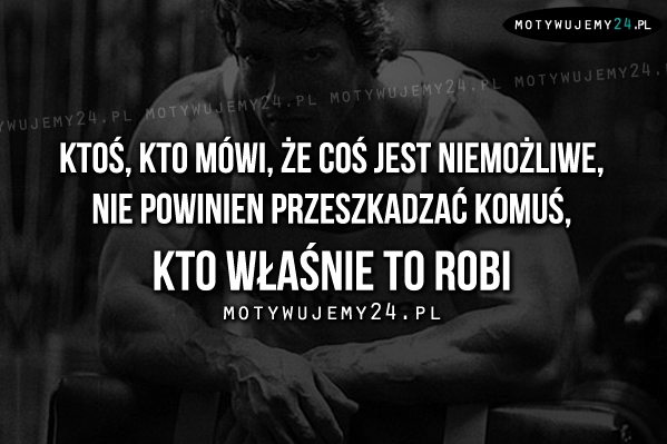 Ktoś, kto mówi, że coś jest niemożliwe..