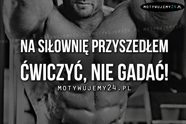 Na siłownię przyszedłem ćwiczyć..