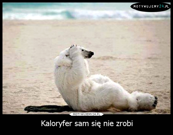 Kaloryfer sam się nie zrobi..