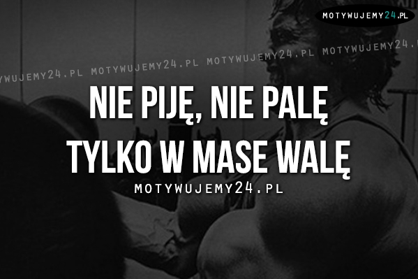 Nie pije, nie pale tylko..