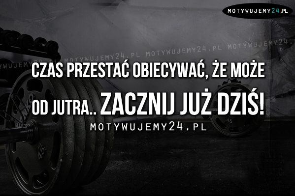 Czas przestać obiecywać, że może od jutra..